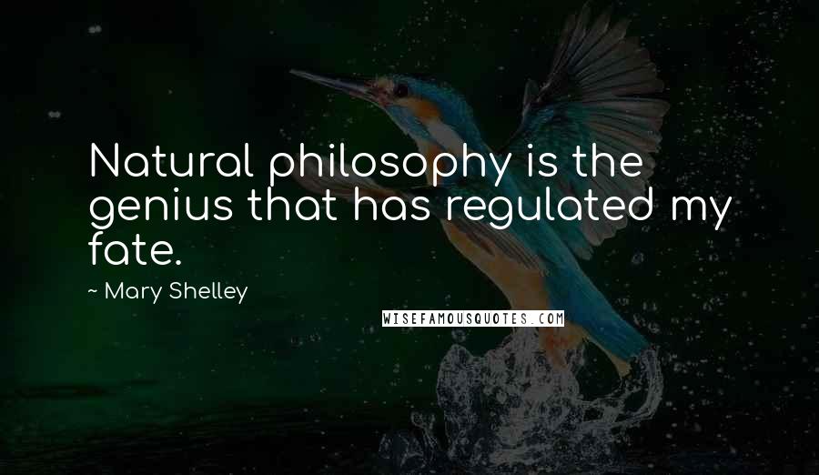 Mary Shelley Quotes: Natural philosophy is the genius that has regulated my fate.