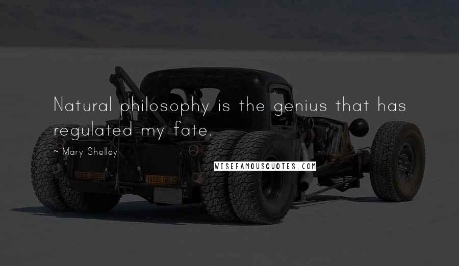 Mary Shelley Quotes: Natural philosophy is the genius that has regulated my fate.