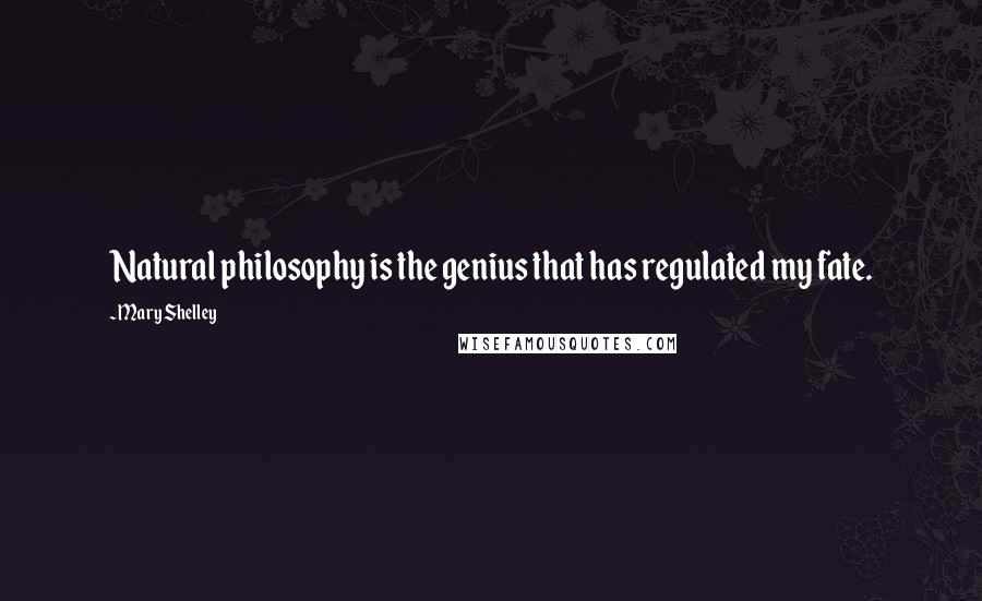 Mary Shelley Quotes: Natural philosophy is the genius that has regulated my fate.