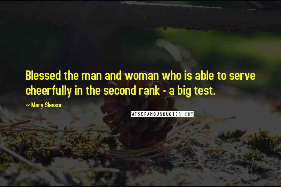 Mary Slessor Quotes: Blessed the man and woman who is able to serve cheerfully in the second rank - a big test.