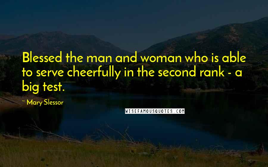 Mary Slessor Quotes: Blessed the man and woman who is able to serve cheerfully in the second rank - a big test.