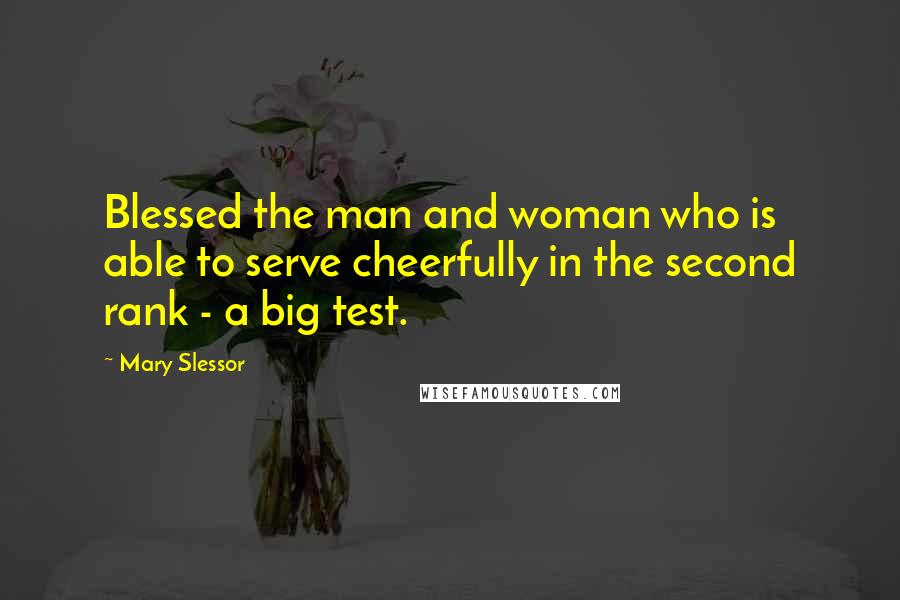 Mary Slessor Quotes: Blessed the man and woman who is able to serve cheerfully in the second rank - a big test.