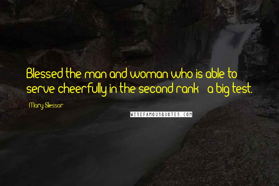 Mary Slessor Quotes: Blessed the man and woman who is able to serve cheerfully in the second rank - a big test.