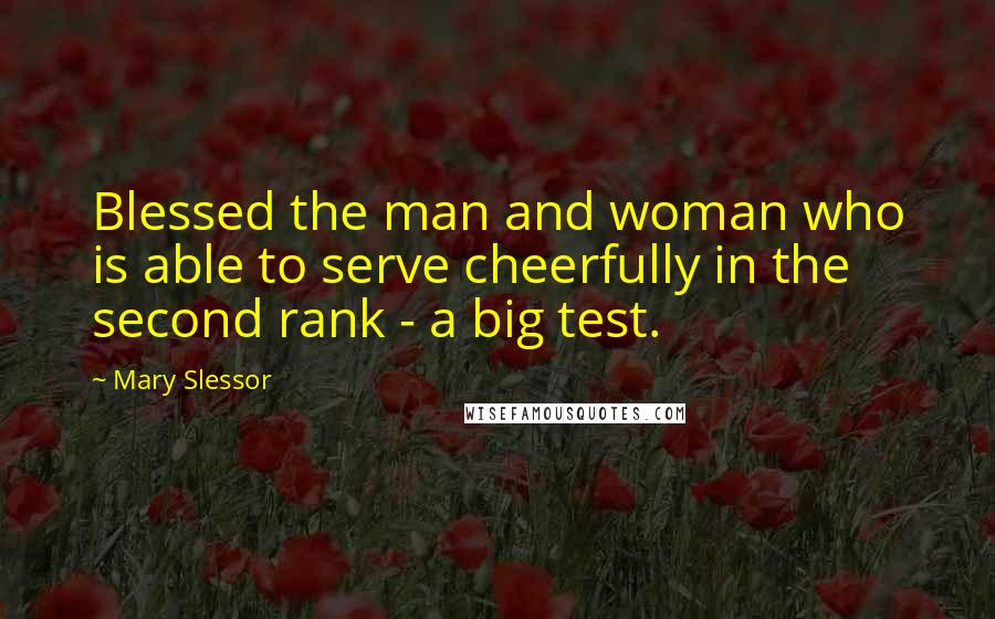 Mary Slessor Quotes: Blessed the man and woman who is able to serve cheerfully in the second rank - a big test.