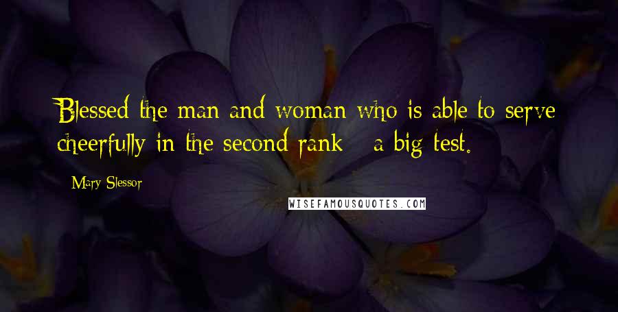 Mary Slessor Quotes: Blessed the man and woman who is able to serve cheerfully in the second rank - a big test.