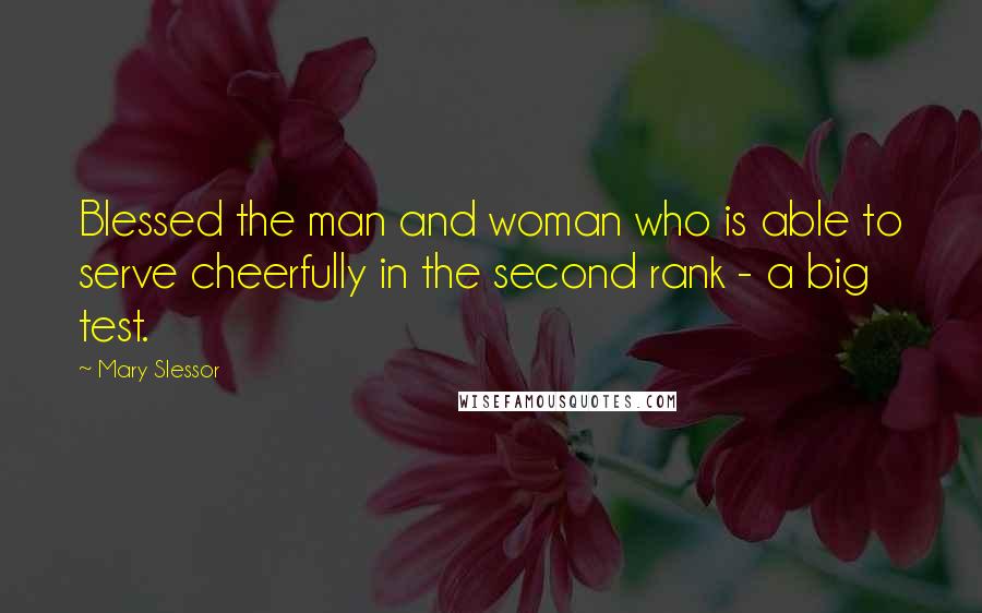 Mary Slessor Quotes: Blessed the man and woman who is able to serve cheerfully in the second rank - a big test.