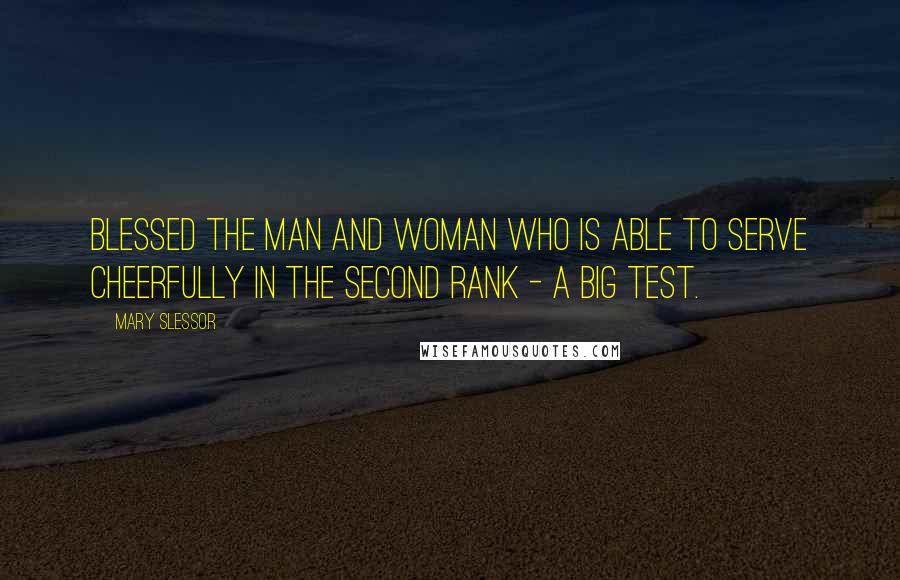 Mary Slessor Quotes: Blessed the man and woman who is able to serve cheerfully in the second rank - a big test.