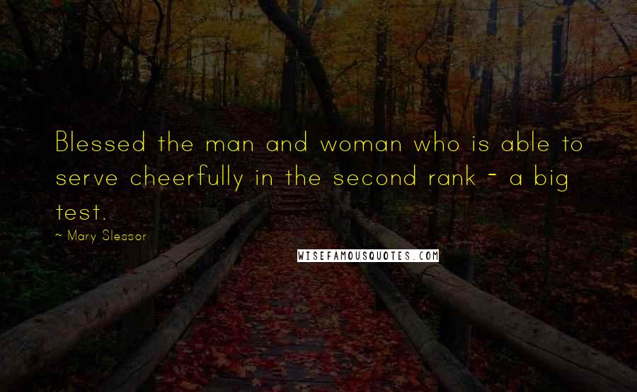 Mary Slessor Quotes: Blessed the man and woman who is able to serve cheerfully in the second rank - a big test.