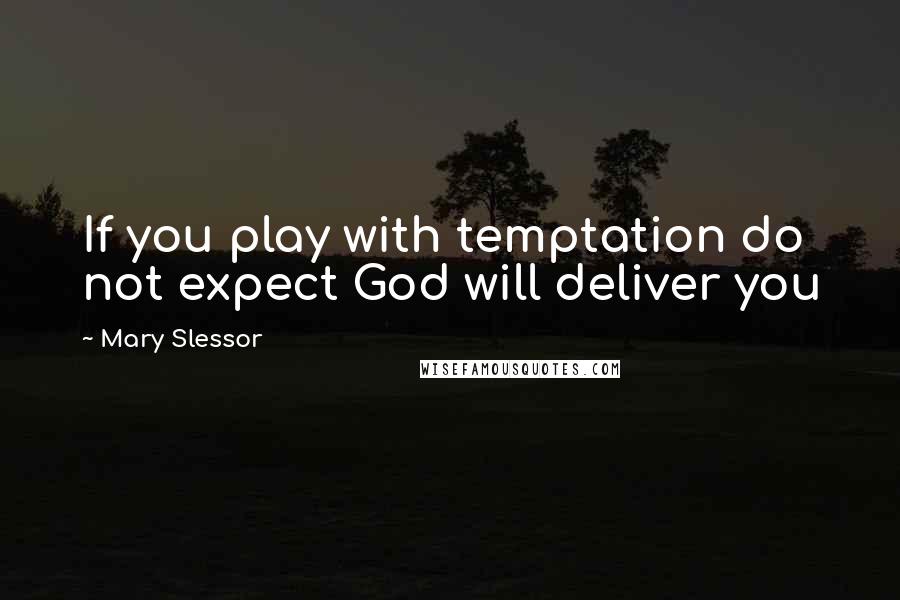 Mary Slessor Quotes: If you play with temptation do not expect God will deliver you