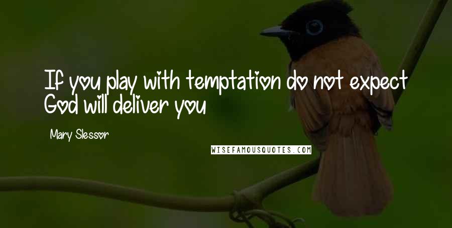 Mary Slessor Quotes: If you play with temptation do not expect God will deliver you