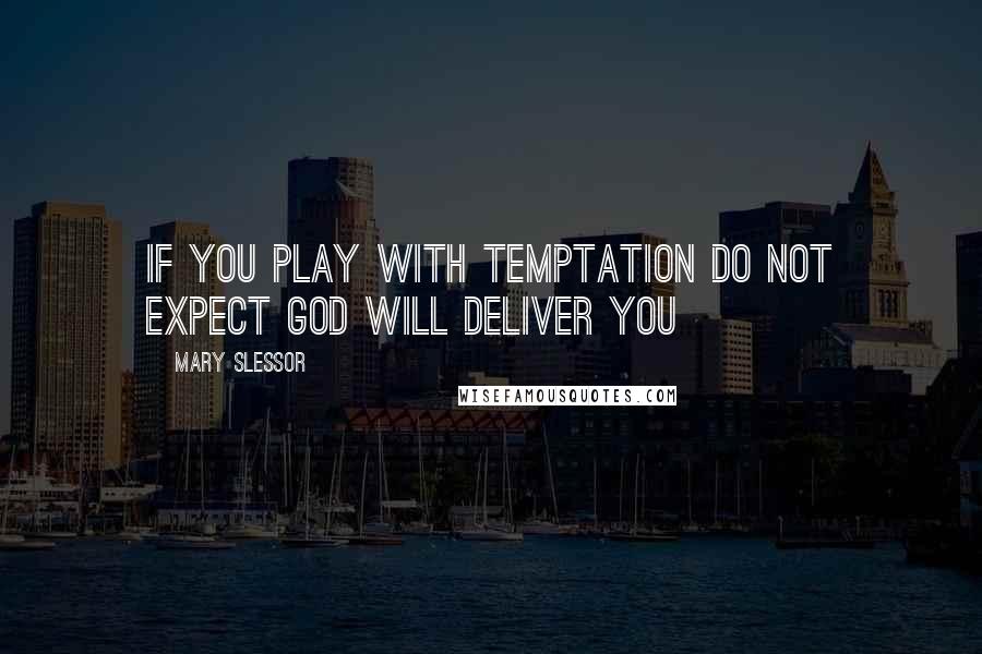 Mary Slessor Quotes: If you play with temptation do not expect God will deliver you