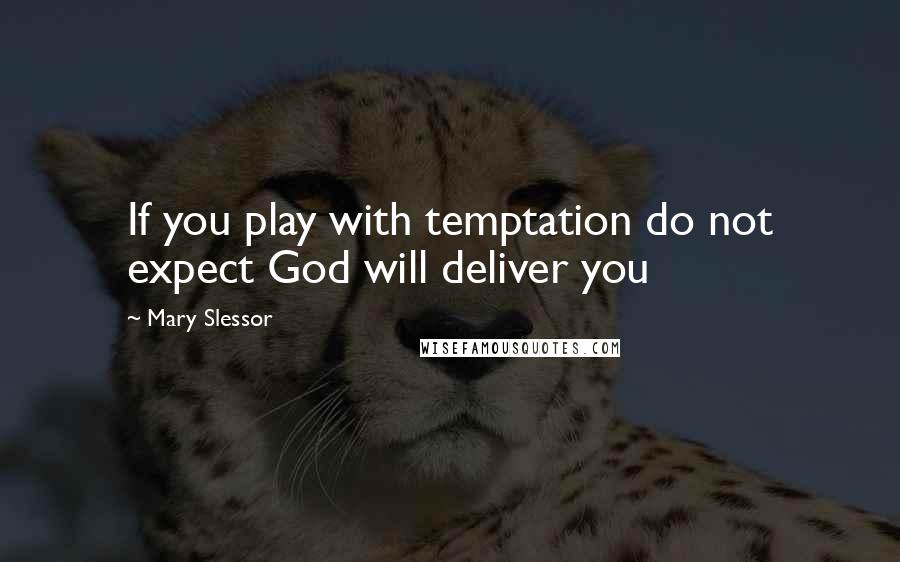 Mary Slessor Quotes: If you play with temptation do not expect God will deliver you