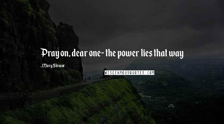 Mary Slessor Quotes: Pray on, dear one- the power lies that way