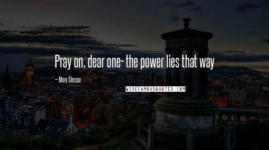 Mary Slessor Quotes: Pray on, dear one- the power lies that way