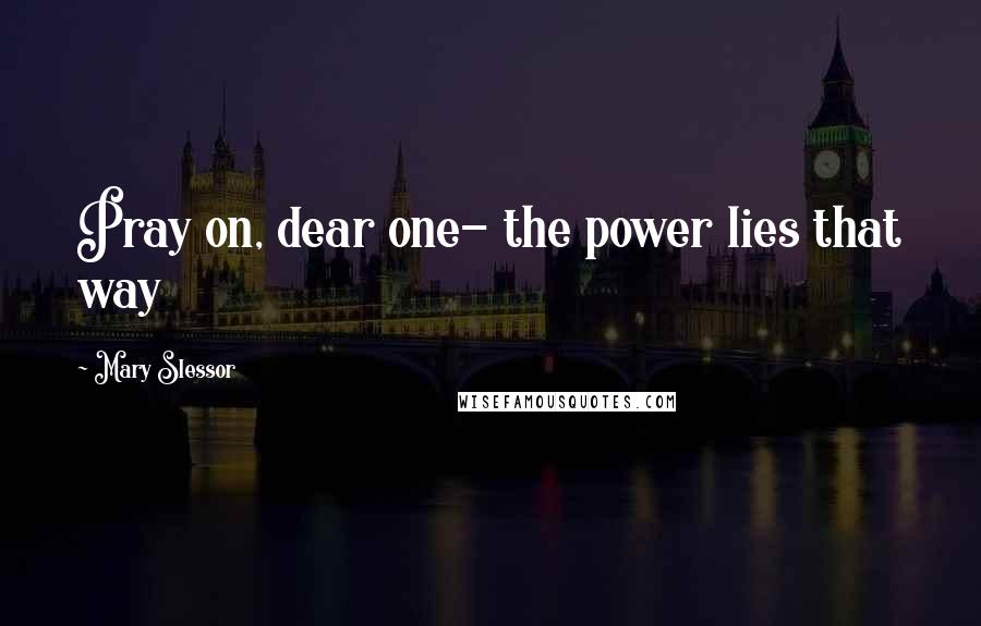 Mary Slessor Quotes: Pray on, dear one- the power lies that way