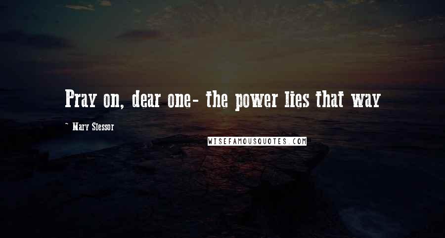 Mary Slessor Quotes: Pray on, dear one- the power lies that way