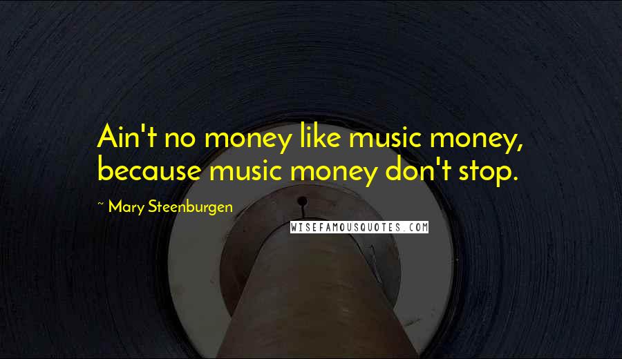 Mary Steenburgen Quotes: Ain't no money like music money, because music money don't stop.