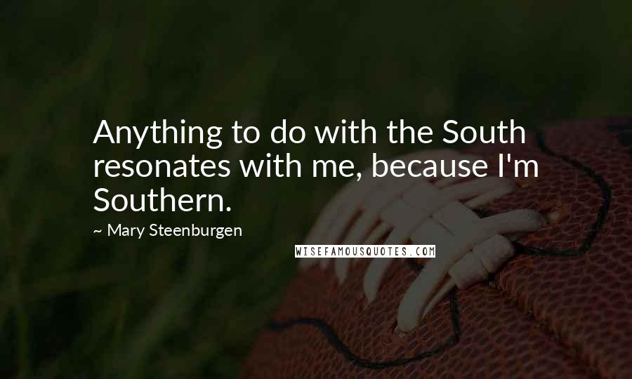 Mary Steenburgen Quotes: Anything to do with the South resonates with me, because I'm Southern.