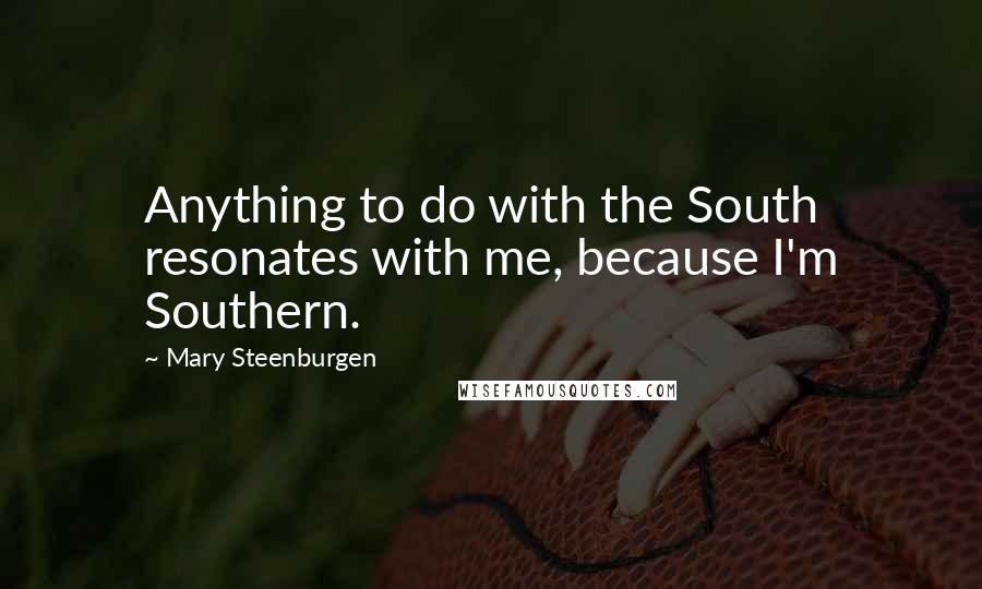 Mary Steenburgen Quotes: Anything to do with the South resonates with me, because I'm Southern.