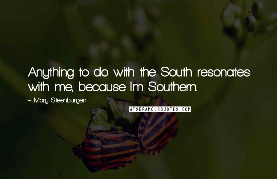 Mary Steenburgen Quotes: Anything to do with the South resonates with me, because I'm Southern.