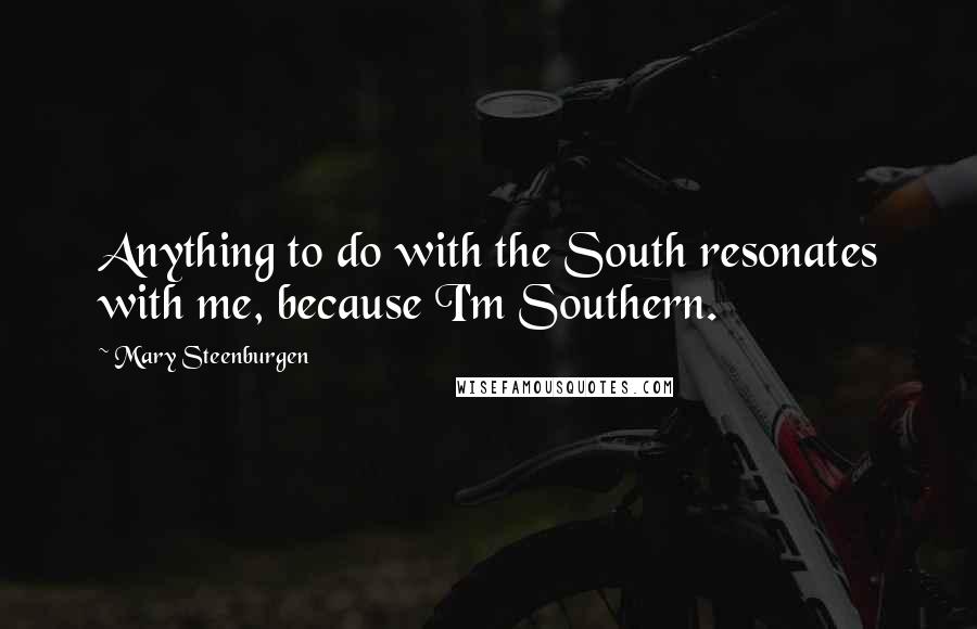 Mary Steenburgen Quotes: Anything to do with the South resonates with me, because I'm Southern.