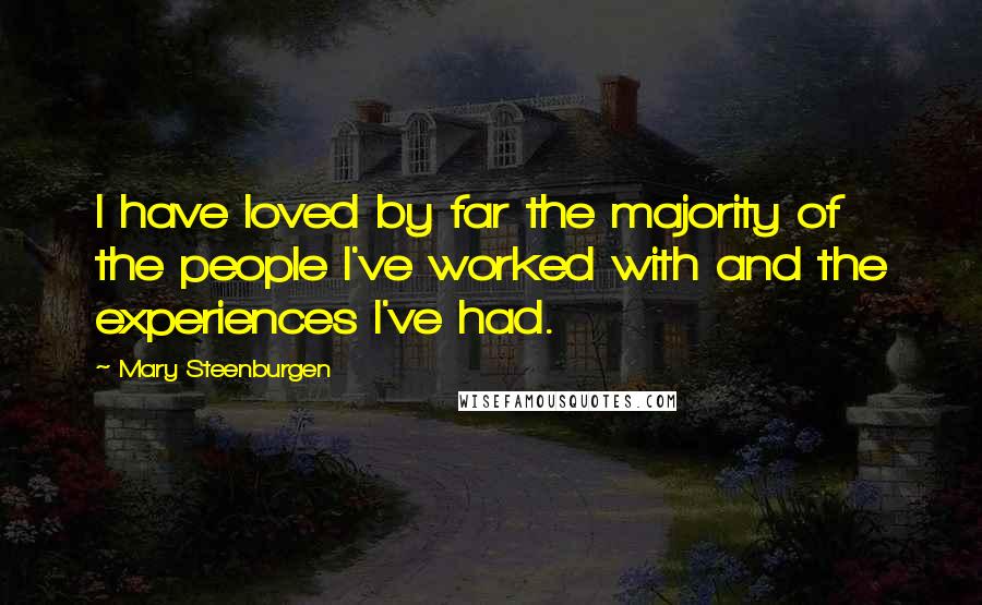 Mary Steenburgen Quotes: I have loved by far the majority of the people I've worked with and the experiences I've had.