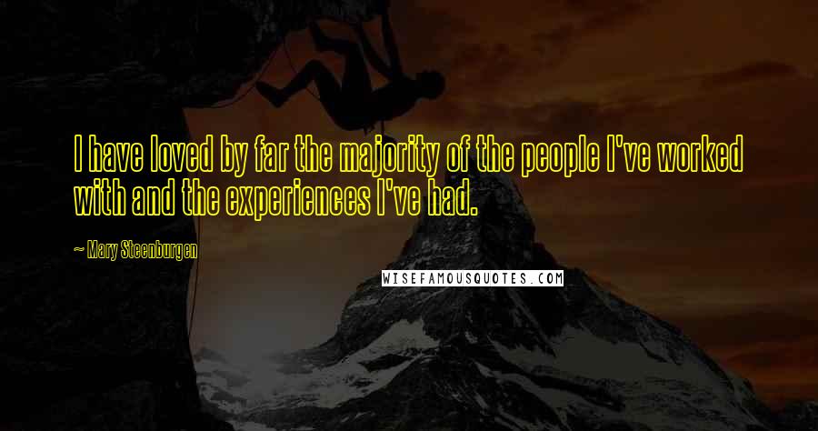 Mary Steenburgen Quotes: I have loved by far the majority of the people I've worked with and the experiences I've had.