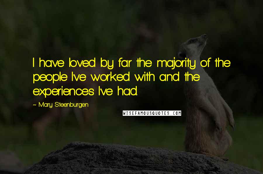 Mary Steenburgen Quotes: I have loved by far the majority of the people I've worked with and the experiences I've had.