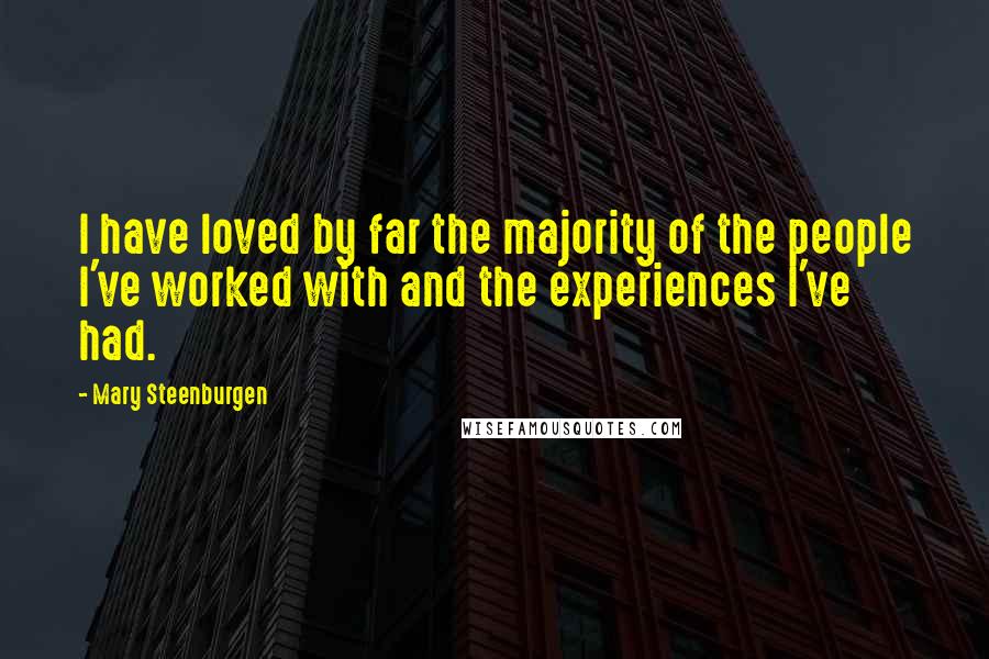 Mary Steenburgen Quotes: I have loved by far the majority of the people I've worked with and the experiences I've had.
