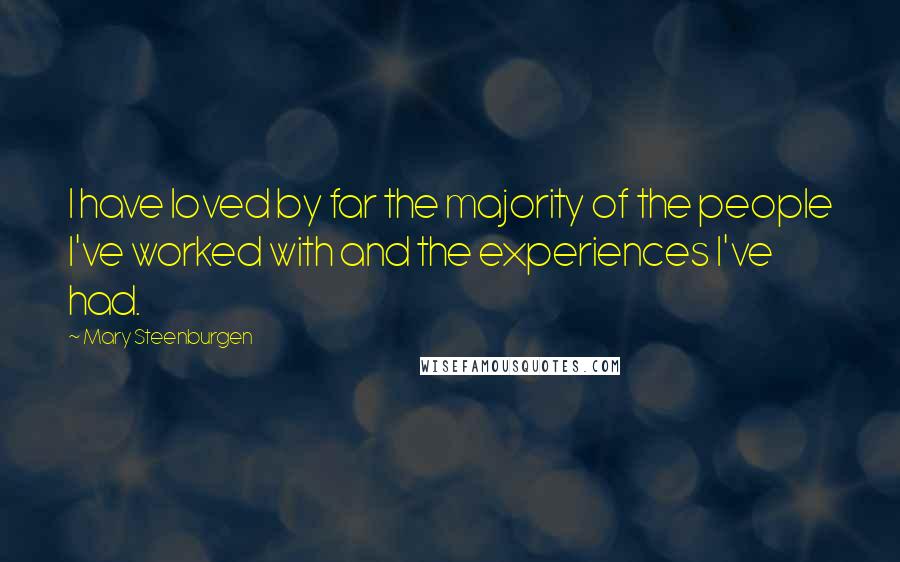 Mary Steenburgen Quotes: I have loved by far the majority of the people I've worked with and the experiences I've had.