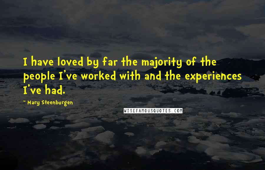Mary Steenburgen Quotes: I have loved by far the majority of the people I've worked with and the experiences I've had.