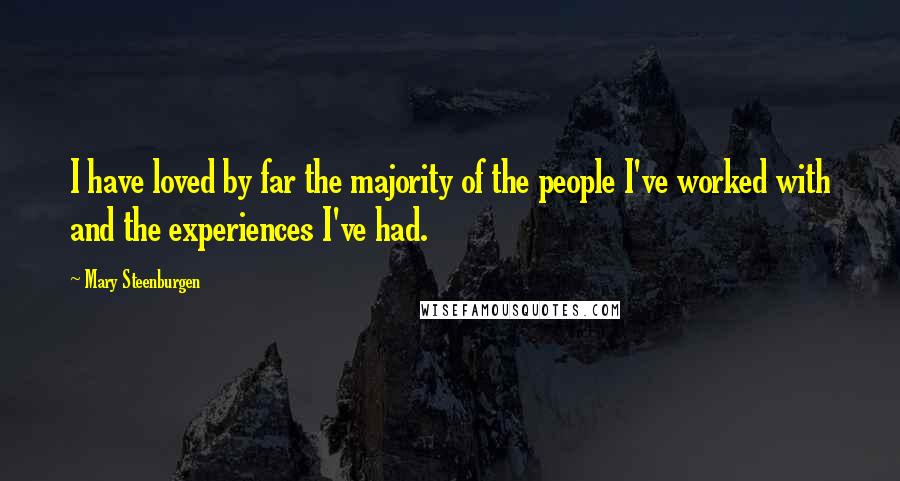 Mary Steenburgen Quotes: I have loved by far the majority of the people I've worked with and the experiences I've had.