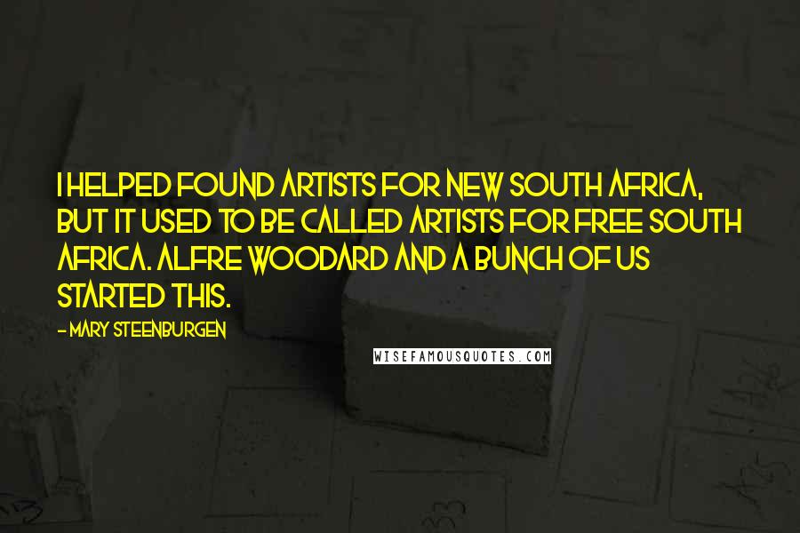 Mary Steenburgen Quotes: I helped found Artists for New South Africa, but it used to be called Artists for Free South Africa. Alfre Woodard and a bunch of us started this.