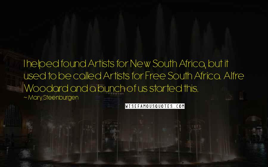 Mary Steenburgen Quotes: I helped found Artists for New South Africa, but it used to be called Artists for Free South Africa. Alfre Woodard and a bunch of us started this.