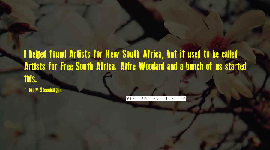 Mary Steenburgen Quotes: I helped found Artists for New South Africa, but it used to be called Artists for Free South Africa. Alfre Woodard and a bunch of us started this.