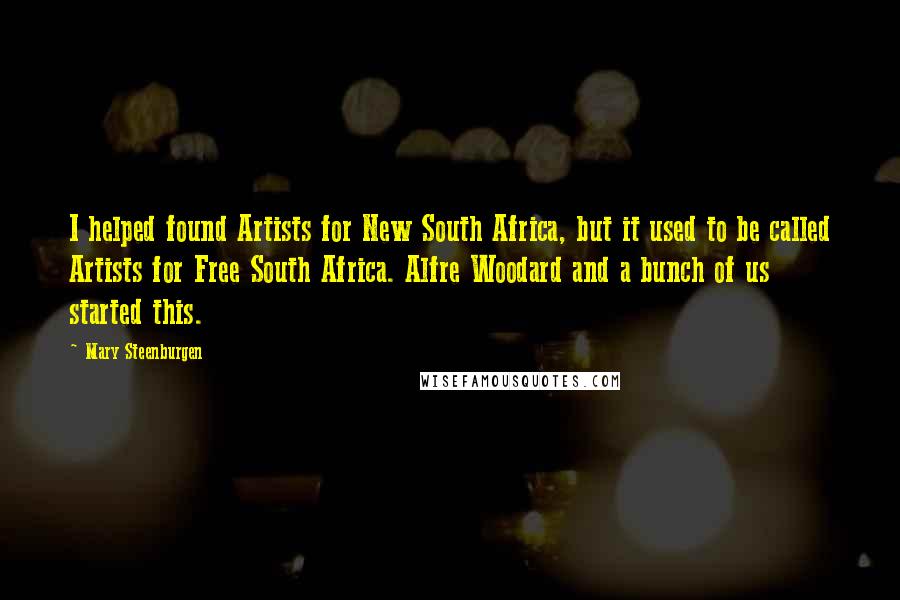 Mary Steenburgen Quotes: I helped found Artists for New South Africa, but it used to be called Artists for Free South Africa. Alfre Woodard and a bunch of us started this.