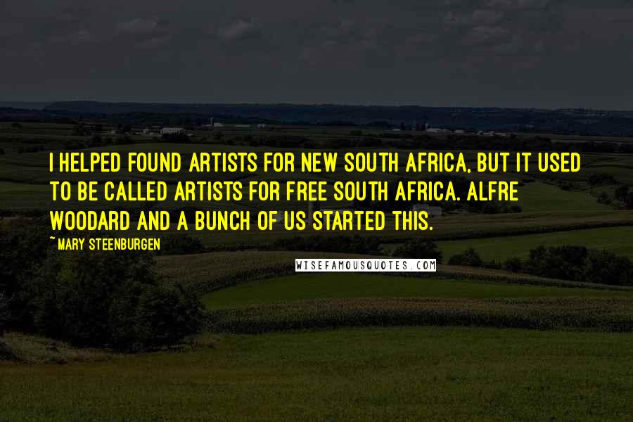 Mary Steenburgen Quotes: I helped found Artists for New South Africa, but it used to be called Artists for Free South Africa. Alfre Woodard and a bunch of us started this.