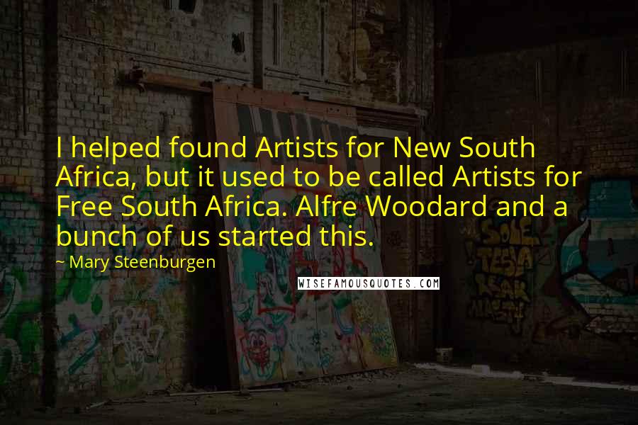 Mary Steenburgen Quotes: I helped found Artists for New South Africa, but it used to be called Artists for Free South Africa. Alfre Woodard and a bunch of us started this.