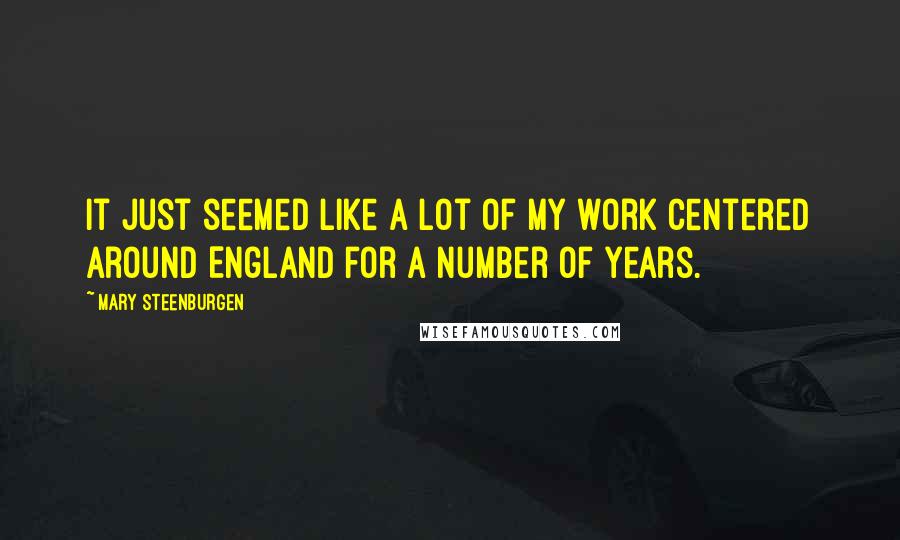 Mary Steenburgen Quotes: It just seemed like a lot of my work centered around England for a number of years.