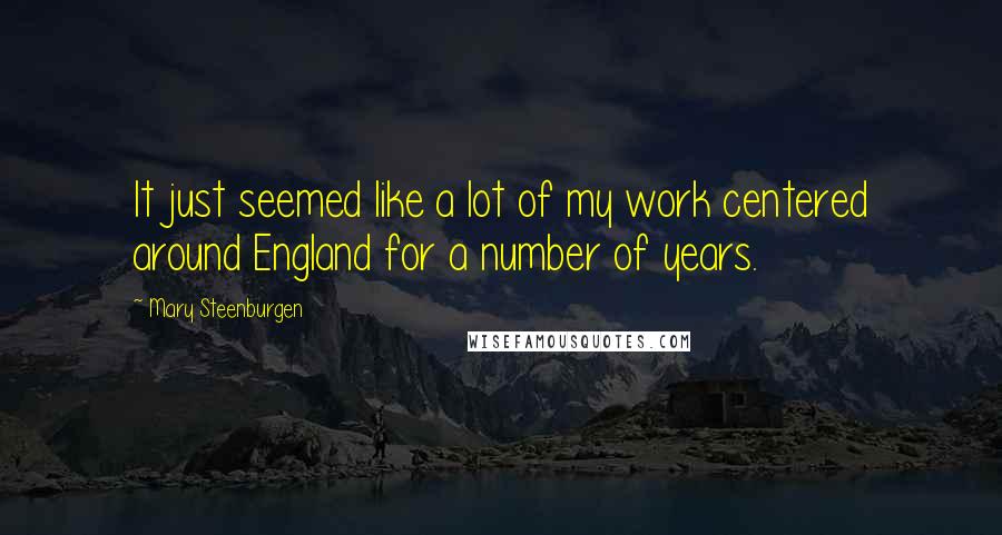 Mary Steenburgen Quotes: It just seemed like a lot of my work centered around England for a number of years.