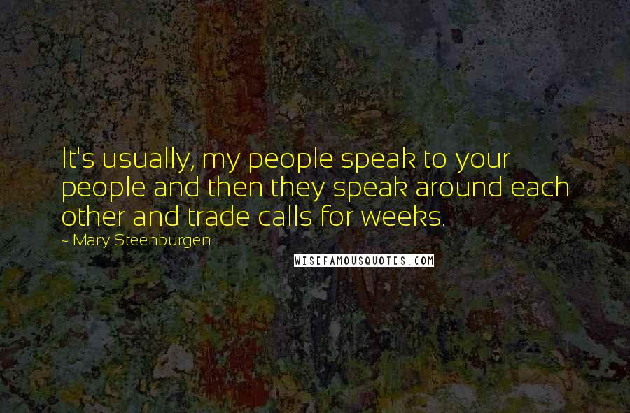 Mary Steenburgen Quotes: It's usually, my people speak to your people and then they speak around each other and trade calls for weeks.