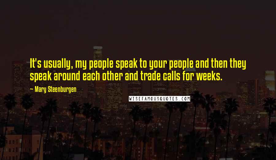 Mary Steenburgen Quotes: It's usually, my people speak to your people and then they speak around each other and trade calls for weeks.