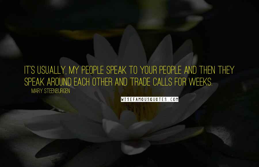 Mary Steenburgen Quotes: It's usually, my people speak to your people and then they speak around each other and trade calls for weeks.