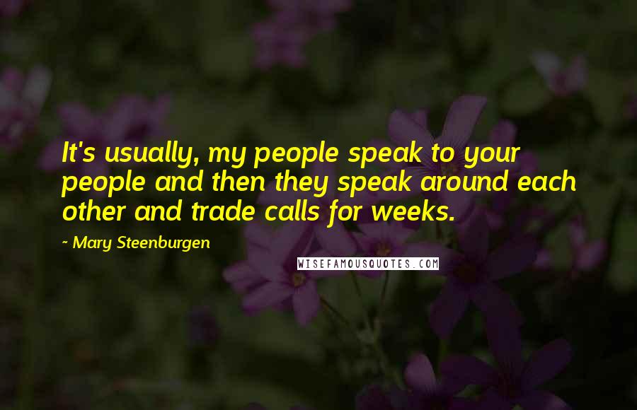 Mary Steenburgen Quotes: It's usually, my people speak to your people and then they speak around each other and trade calls for weeks.