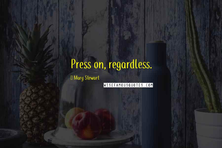 Mary Stewart Quotes: Press on, regardless.