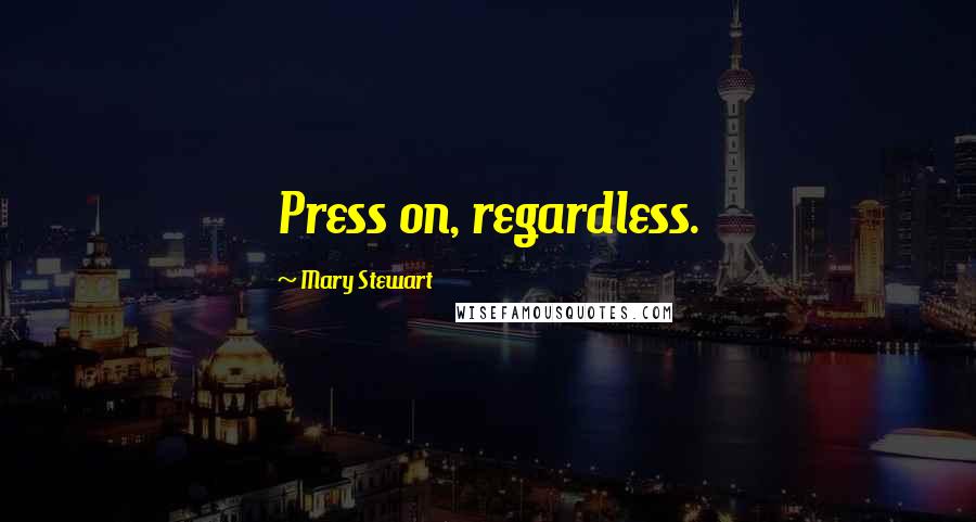 Mary Stewart Quotes: Press on, regardless.