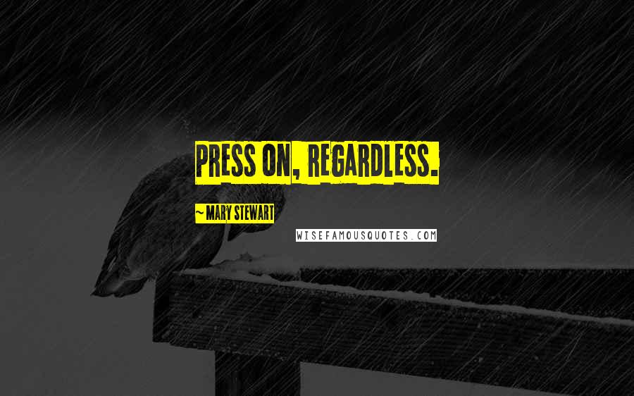 Mary Stewart Quotes: Press on, regardless.