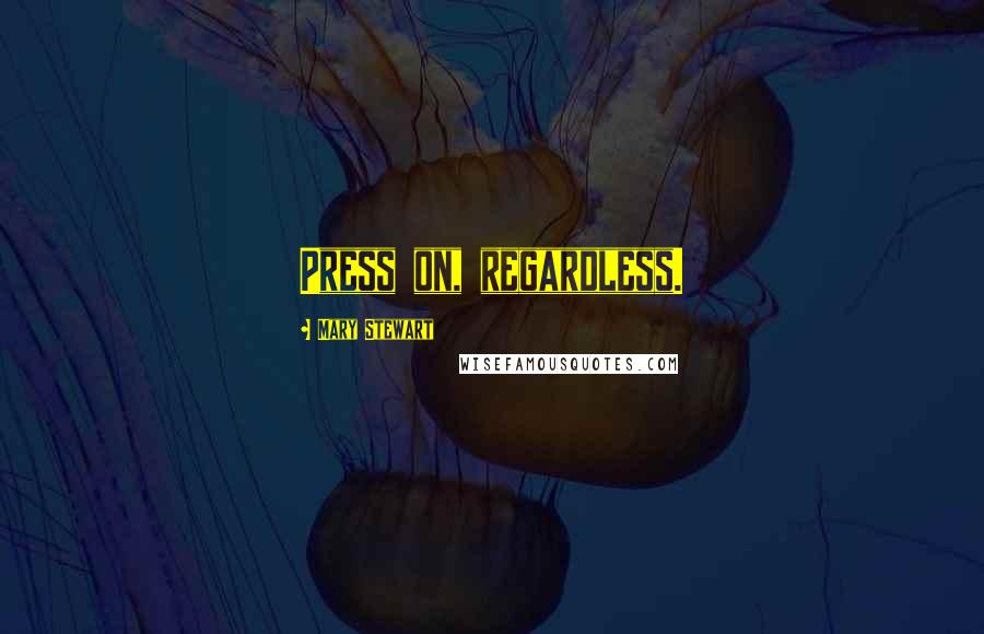 Mary Stewart Quotes: Press on, regardless.