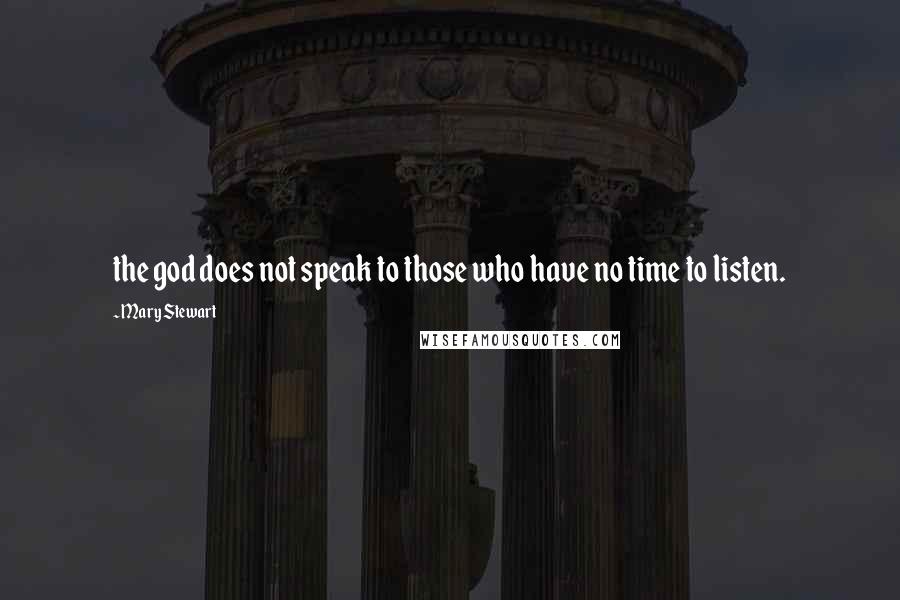 Mary Stewart Quotes: the god does not speak to those who have no time to listen.