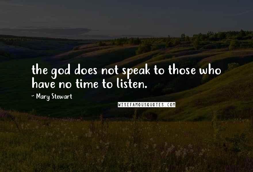 Mary Stewart Quotes: the god does not speak to those who have no time to listen.